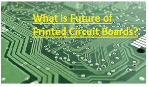 What is Future of Printed Circuit Boards? What is Future of PCB, What Future PCB Will Be Like, What's Next for PCBs, new technology in pcb manufacturing, future of printed circuit boards