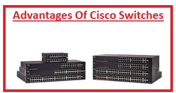 Advantages Of Cisco Switches Advantages Of Cisco Switches