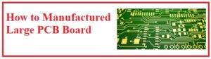 How to Manufactured Large PCB Board