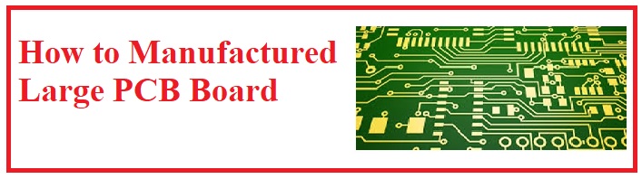 How to Manufactured Large PCB Board How to Manufactured Large PCB Board