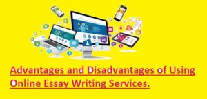 Advantages and Disadvantages of Using Online Essay Writing Services.