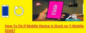 How To Fix if Mobile Device Is Stuck on T-Mobile EDGE