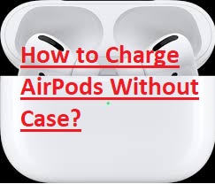 How to Charge AirPods Without Case