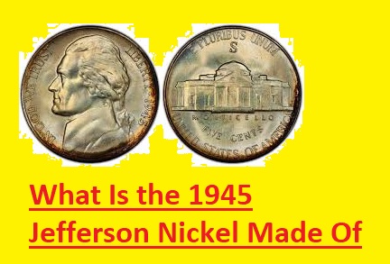 What Is the 1945 Jefferson Nickel Made Of