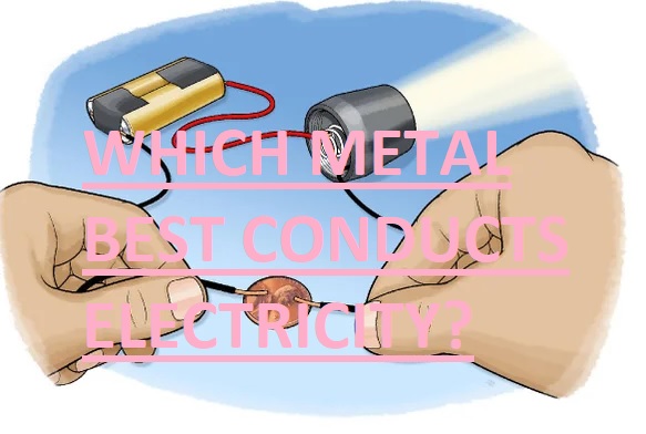 WHICH METAL BEST CONDUCTS ELECTRICITY