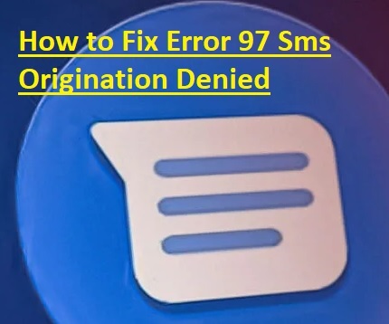 How to Fix Error 97 Sms Origination Denied