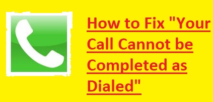 How to Fix "Your Call Cannot be Completed as Dialed"