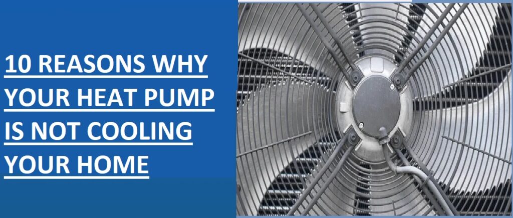10 REASONS WHY YOUR HEAT PUMP IS NOT COOLING YOUR HOME