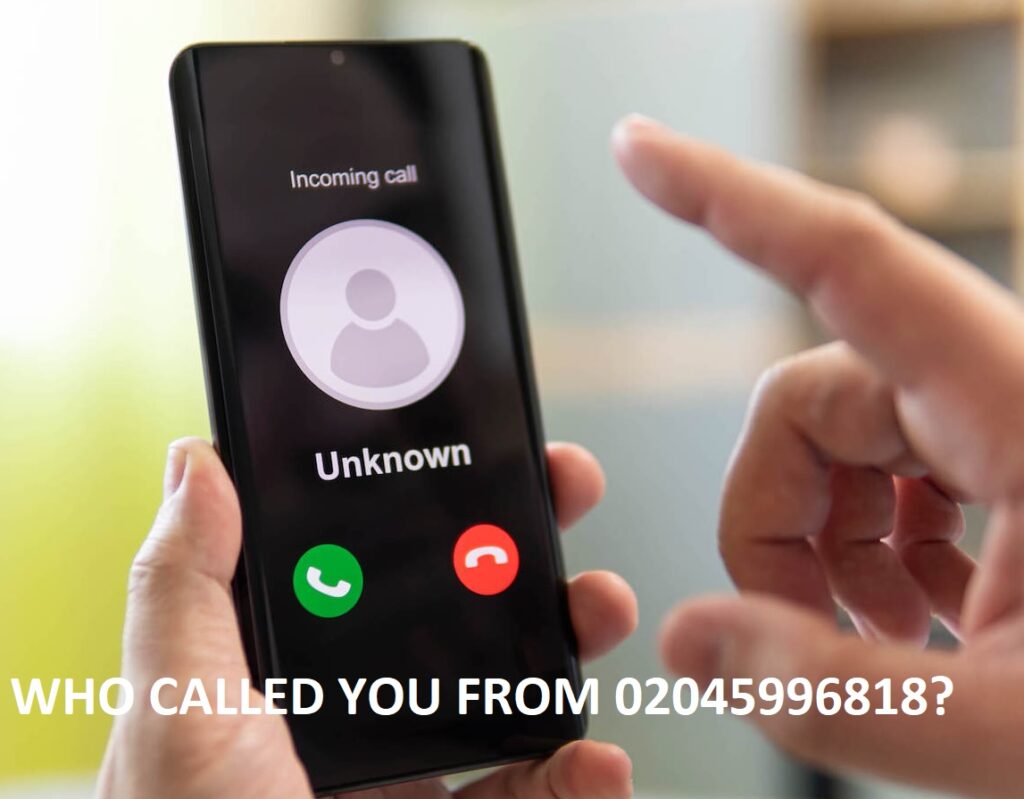 WHO CALLED YOU FROM 02045996818